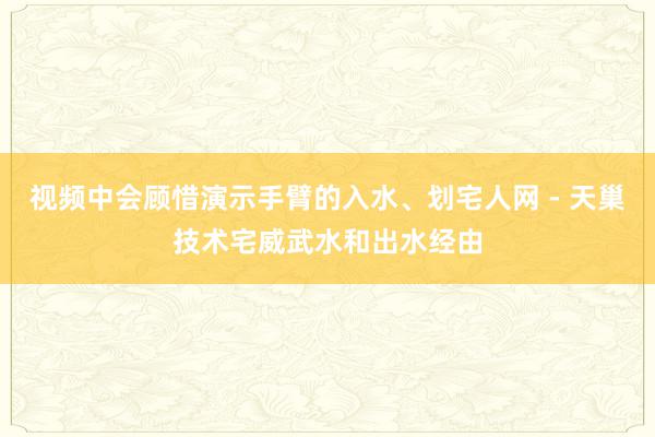 视频中会顾惜演示手臂的入水、划宅人网 - 天巢技术宅威武水和出水经由