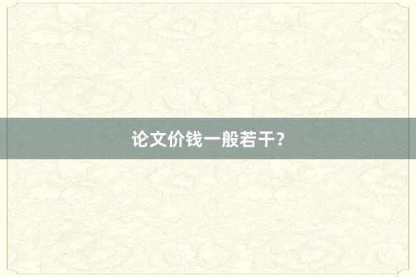 论文价钱一般若干?